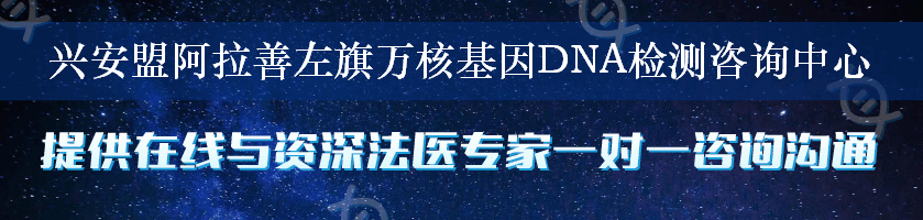 兴安盟阿拉善左旗万核基因DNA检测咨询中心